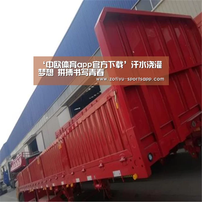 ‘中欧体育app官方下载’汗水浇灌梦想 拼搏书写青春(图1) 中欧体育app官方下载