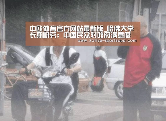 中欧体育官方网站最新版_哈佛大学长期研究:中国民众对政府满意度明显上升(图2) 中欧体育app官方下载